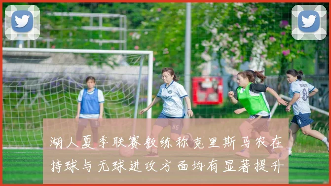 湖人夏季联赛教练称克里斯马农在持球与无球进攻方面均有显著提升
